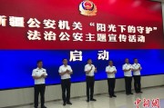 兴化新疆公安机关启动“阳光下的守护”法治公安主题宣传活动